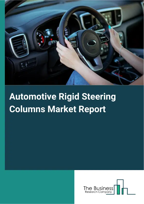 Automotive Rigid Steering Columns Market Report 2026 Automotive Rigid Steering Columns Market Report 2026