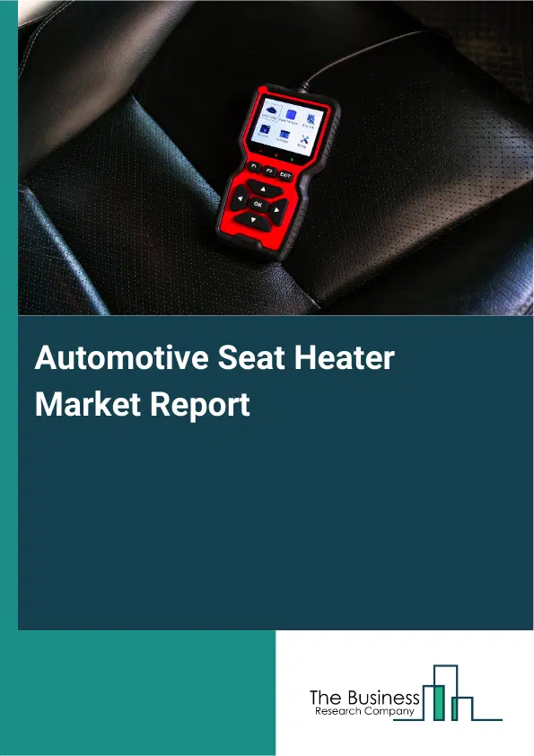 Automotive Seat Heater Market Report 2026 Automotive Seat Heater Market Report 2026