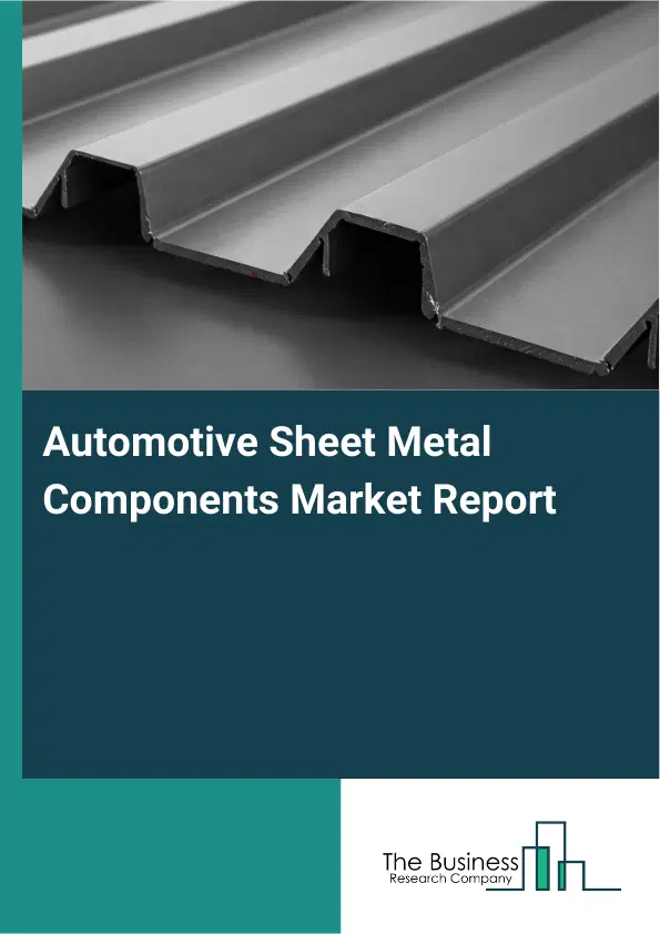 Global Automotive Sheet Metal Components Market Report 2026 Global Automotive Sheet Metal Components Market Report 2026