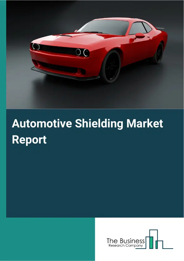 Global Automotive Shielding Market Report 2026 Global Automotive Shielding Market Report 2026