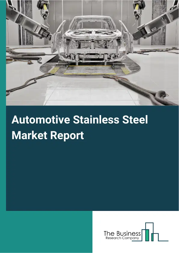 Automotive Stainless Steel Market Report 2026 Automotive Stainless Steel Market Report 2026