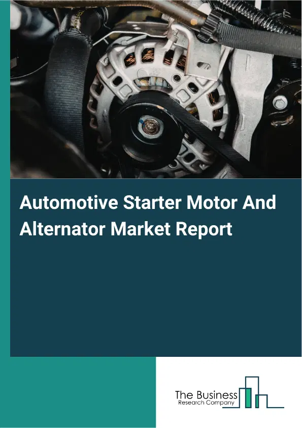Automotive Starter Motor And Alternator Market Report 2026 Automotive Starter Motor And Alternator Market Report 2026
