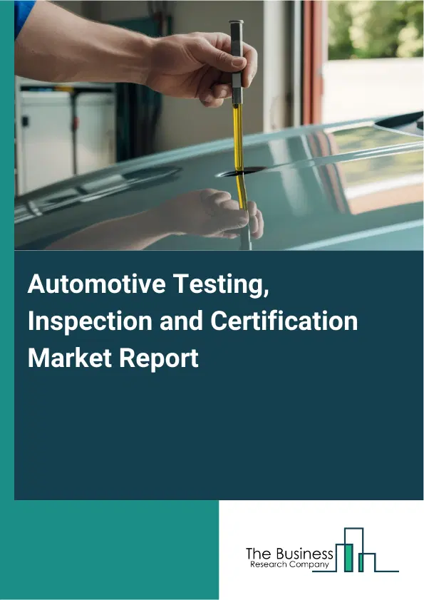 Automotive Testing, Inspection and Certification Market Report 2026 Automotive Testing, Inspection and Certification Market Report 2026