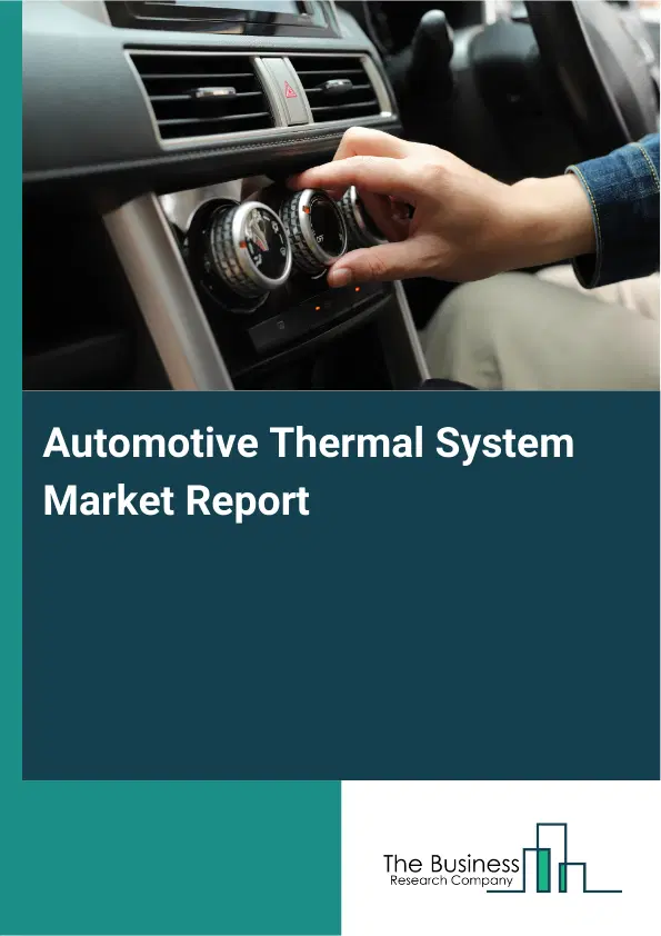 Global Automotive Thermal System Market Report 2026 Global Automotive Thermal System Market Report 2026