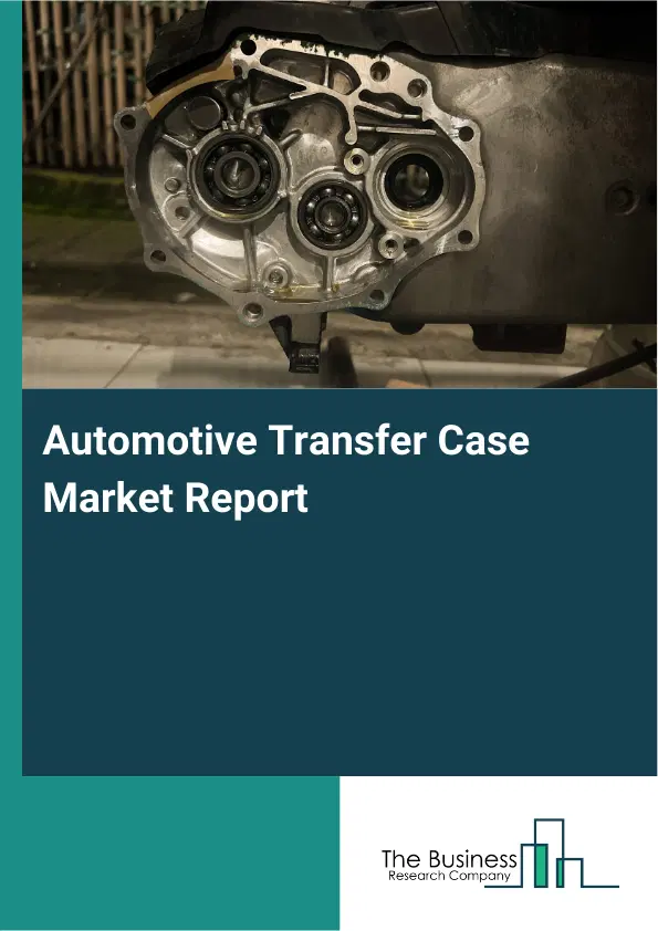 Automotive Transfer Case Market Report 2026 Automotive Transfer Case Market Report 2026
