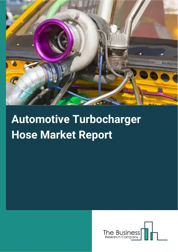 Automotive Turbocharger Hose Market Report 2026 Automotive Turbocharger Hose Market Report 2026