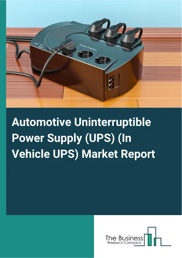 Automotive Uninterruptible Power Supply (UPS) (In Vehicle UPS) Market Report 2026 Automotive Uninterruptible Power Supply (UPS) (In Vehicle UPS) Market Report 2026