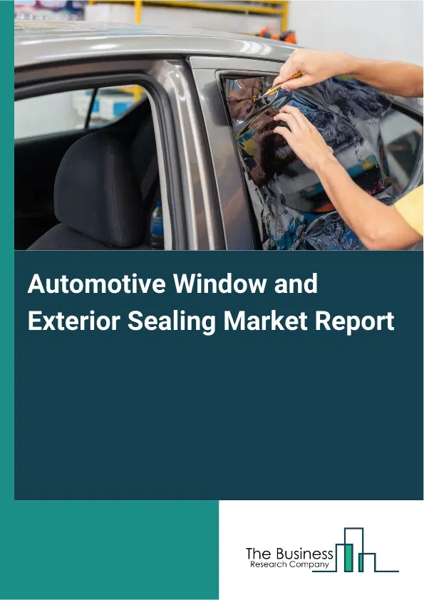 Automotive Window and Exterior Sealing Market Report 2026 Automotive Window and Exterior Sealing Market Report 2026