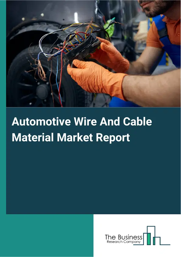 Automotive Wire And Cable Material Market Report 2026 Automotive Wire And Cable Material Market Report 2026