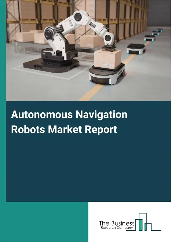Autonomous Navigation Robots Market Report 2026 Autonomous Navigation Robots Market Report 2026