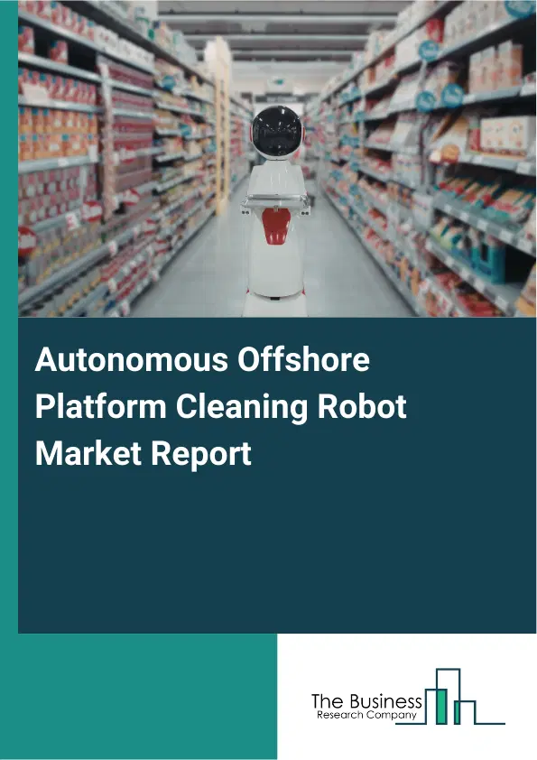Autonomous Offshore Platform Cleaning Robot Market Report 2026 Autonomous Offshore Platform Cleaning Robot Market Report 2026