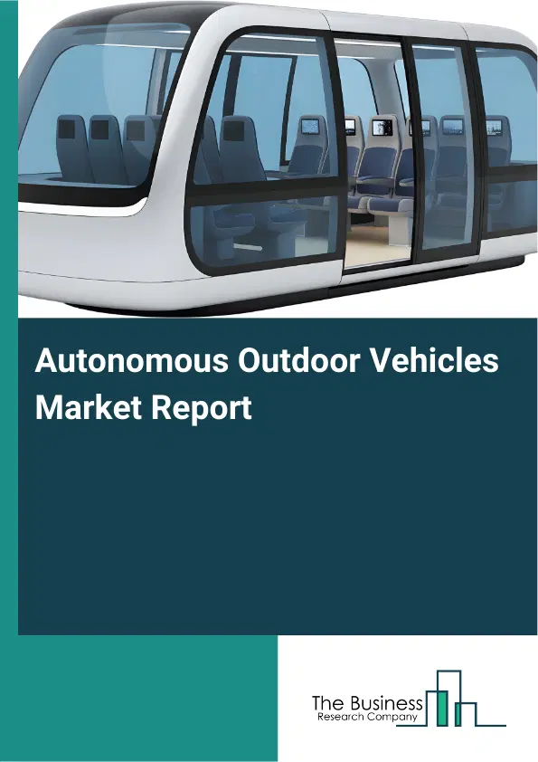 Autonomous Outdoor Vehicles Market Report 2026 Autonomous Outdoor Vehicles Market Report 2026
