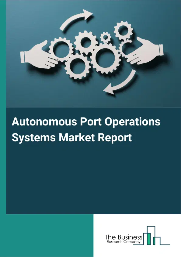 Autonomous Port Operations Systems Market Report 2026 Autonomous Port Operations Systems Market Report 2026