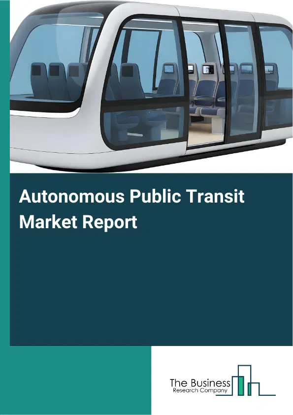Global Autonomous Public Transit Market Report 2026 Global Autonomous Public Transit Market Report 2026