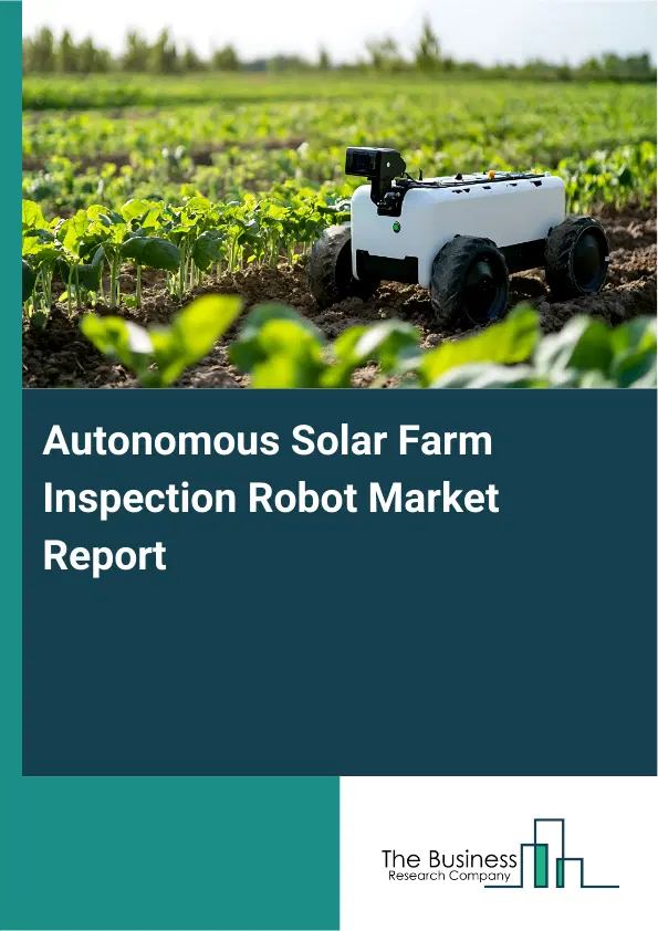 Autonomous Solar Farm Inspection Robot Market Report 2026 Autonomous Solar Farm Inspection Robot Market Report 2026