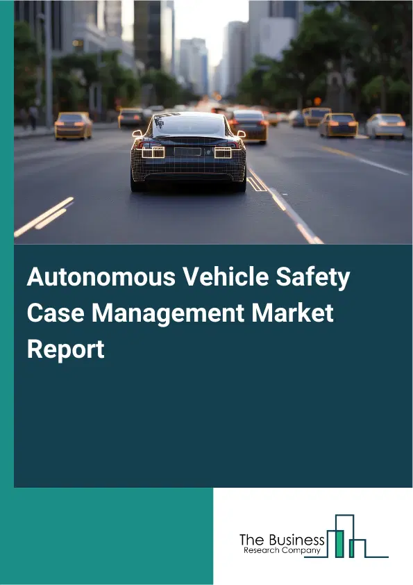Autonomous Vehicle Safety Case Management Market Report 2026 Autonomous Vehicle Safety Case Management Market Report 2026