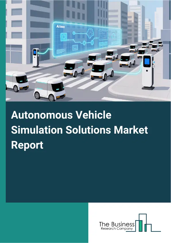 Autonomous Vehicle Simulation Solutions Market Report 2026 Autonomous Vehicle Simulation Solutions Market Report 2026