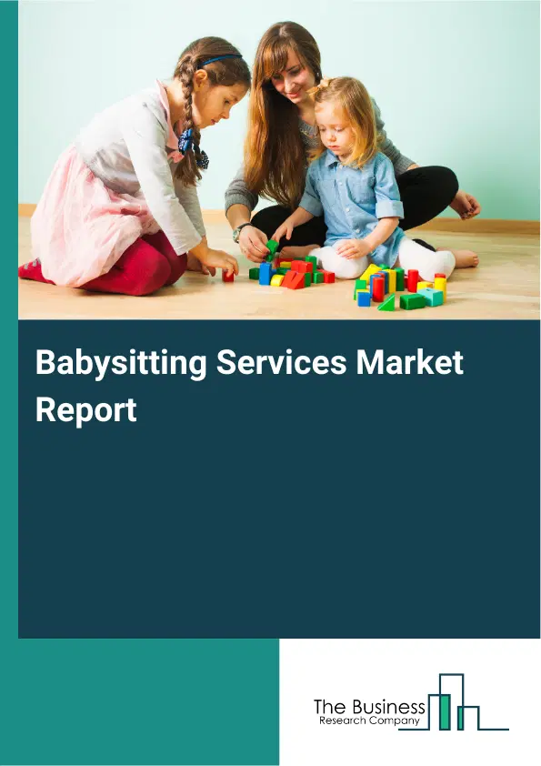 Babysitting Services Market Report 2026 Babysitting Services Market Report 2026