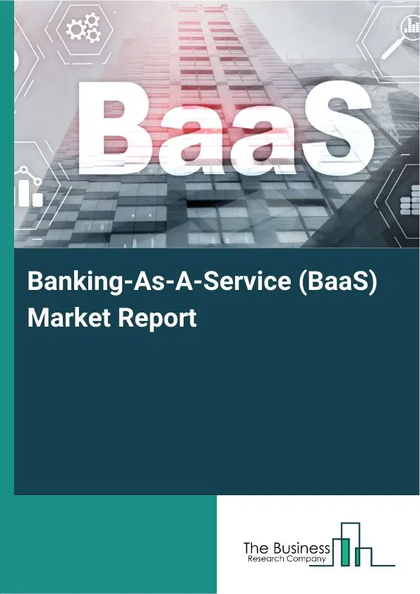 Global Banking-As-A-Service (BaaS) Market Report 2026 Global Banking-As-A-Service (BaaS) Market Report 2026