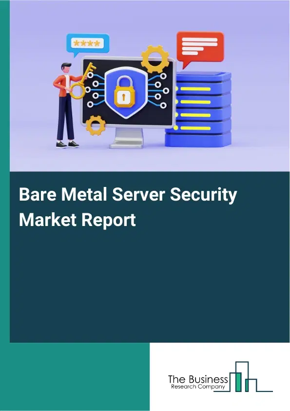 Bare Metal Server Security Market Report 2026 Bare Metal Server Security Market Report 2026