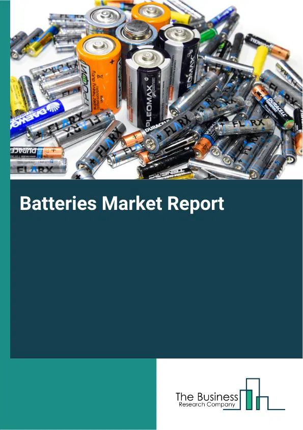 Global Batteries Market Report 2026 Global Batteries Market Report 2026