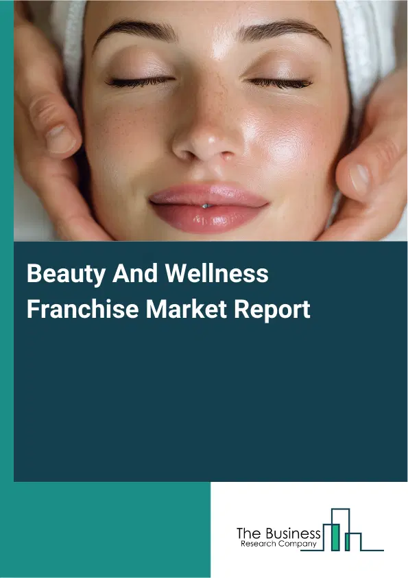 Beauty And Wellness Franchise Market Report 2026 Beauty And Wellness Franchise Market Report 2026