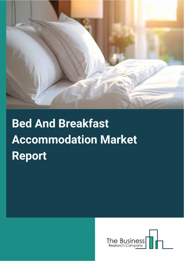Bed And Breakfast Accommodation Market Report 2026 Bed And Breakfast Accommodation Market Report 2026