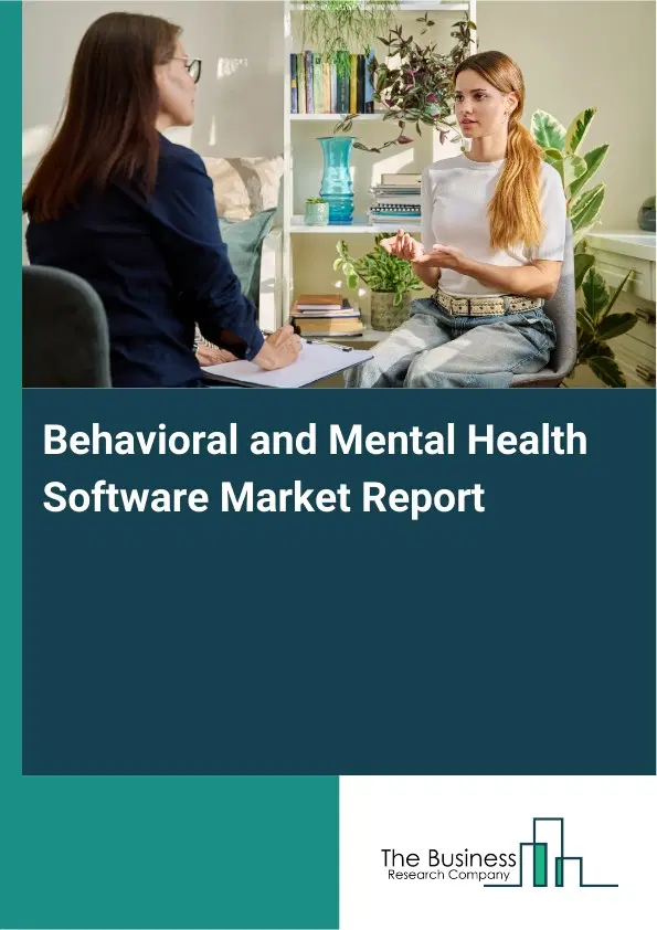 Behavioral and Mental Health Software Market Report 2026 Behavioral and Mental Health Software Market Report 2026