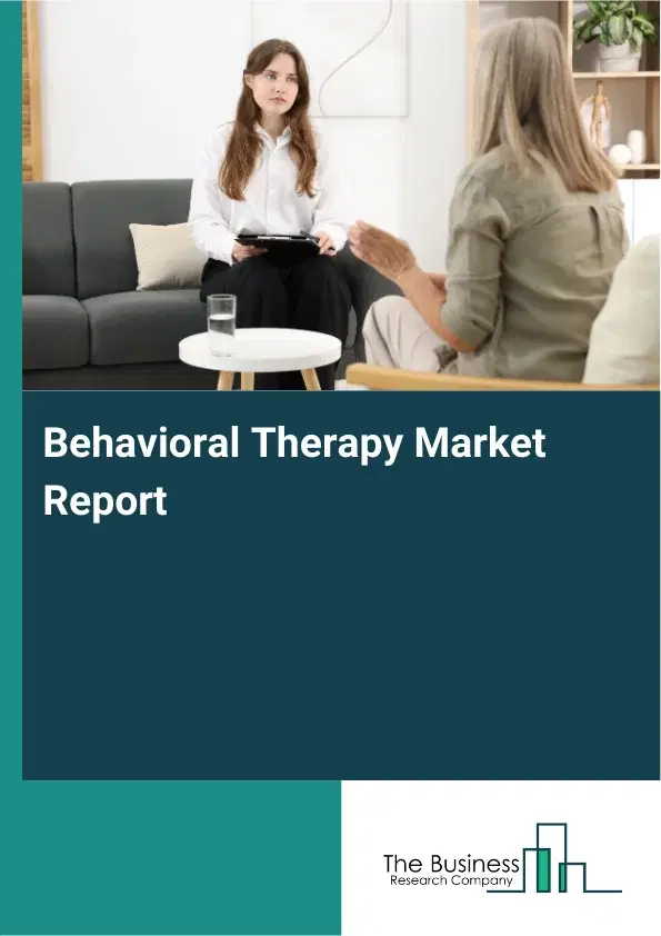 Global Behavioral Therapy Market Report 2026 Global Behavioral Therapy Market Report 2026