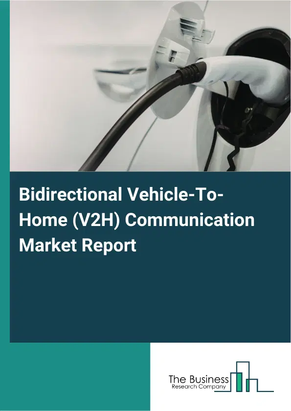 Bidirectional Vehicle-To-Home (V2H) Communication Market Report 2026 Bidirectional Vehicle-To-Home (V2H) Communication Market Report 2026
