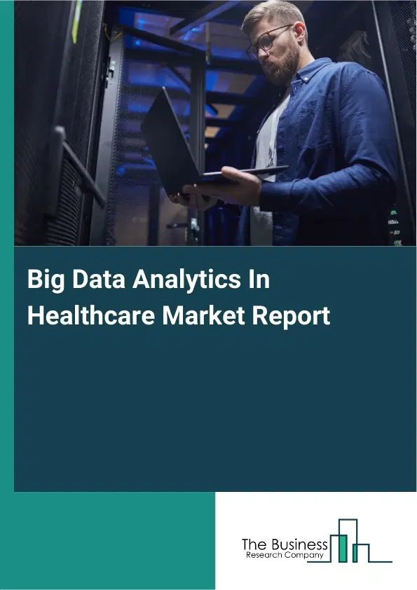 Global Big Data Analytics In Healthcare Market Report 2026 Global Big Data Analytics In Healthcare Market Report 2026