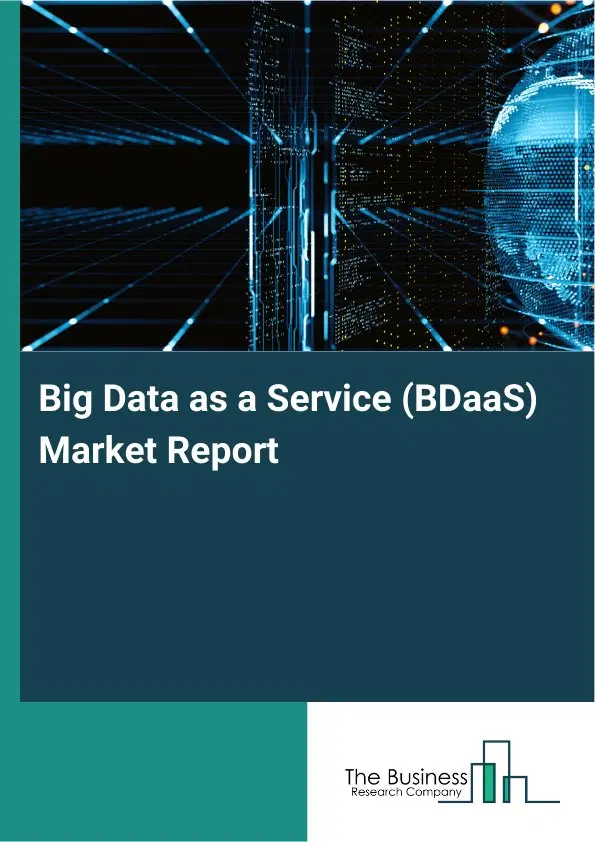 Big Data as a Service (BDaaS) Market Report 2026 Big Data as a Service (BDaaS) Market Report 2026