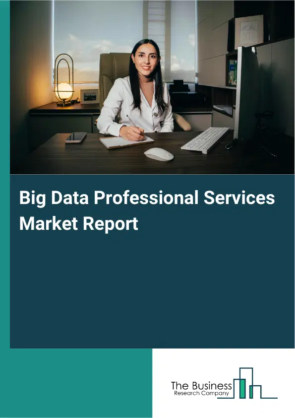 Global Big Data Professional Services Market Report 2026 Global Big Data Professional Services Market Report 2026