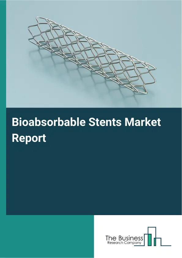 Global Bioabsorbable Stents Market Report 2026 Global Bioabsorbable Stents Market Report 2026