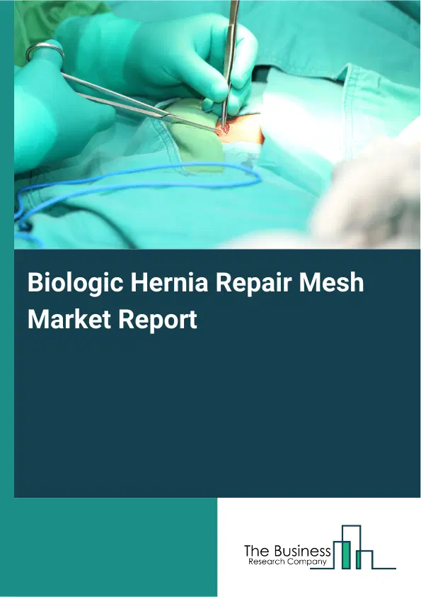Biologic Hernia Repair Mesh Market Report 2026 Biologic Hernia Repair Mesh Market Report 2026