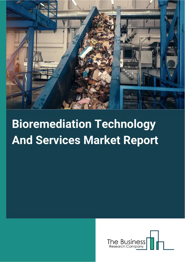 Bioremediation Technology And Services Market Report 2026 Bioremediation Technology And Services Market Report 2026