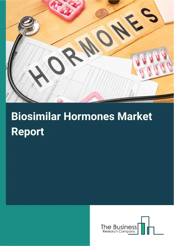 Global Biosimilar Hormones Market Report 2026 Global Biosimilar Hormones Market Report 2026