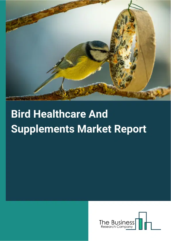 Bird Healthcare And Supplements Market Report 2026 Bird Healthcare And Supplements Market Report 2026