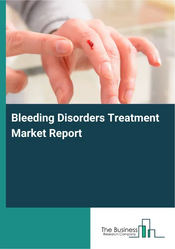 Global Bleeding Disorders Treatment Market Report 2026 Global Bleeding Disorders Treatment Market Report 2026