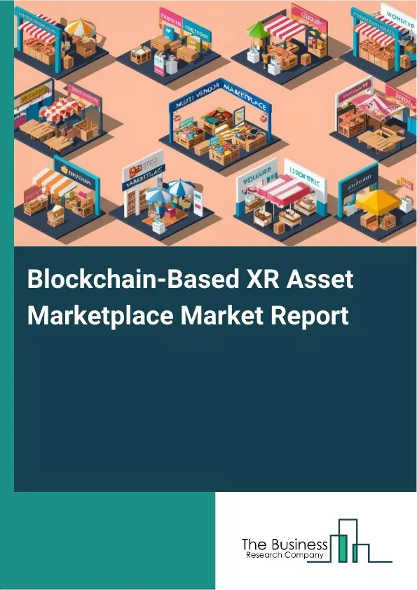 Blockchain-Based XR Asset Marketplace Market Report 2026 Blockchain-Based XR Asset Marketplace Market Report 2026