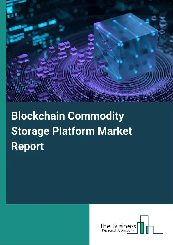 Blockchain Commodity Storage Platform Market Report 2026 Blockchain Commodity Storage Platform Market Report 2026