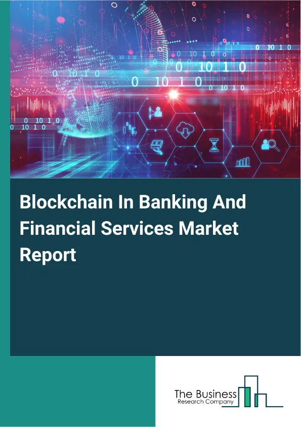 Blockchain In Banking And Financial Services Market Report 2026 Blockchain In Banking And Financial Services Market Report 2026