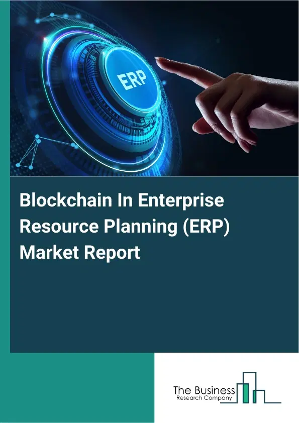 Blockchain In Enterprise Resource Planning (ERP) Market Report 2026 Blockchain In Enterprise Resource Planning (ERP) Market Report 2026