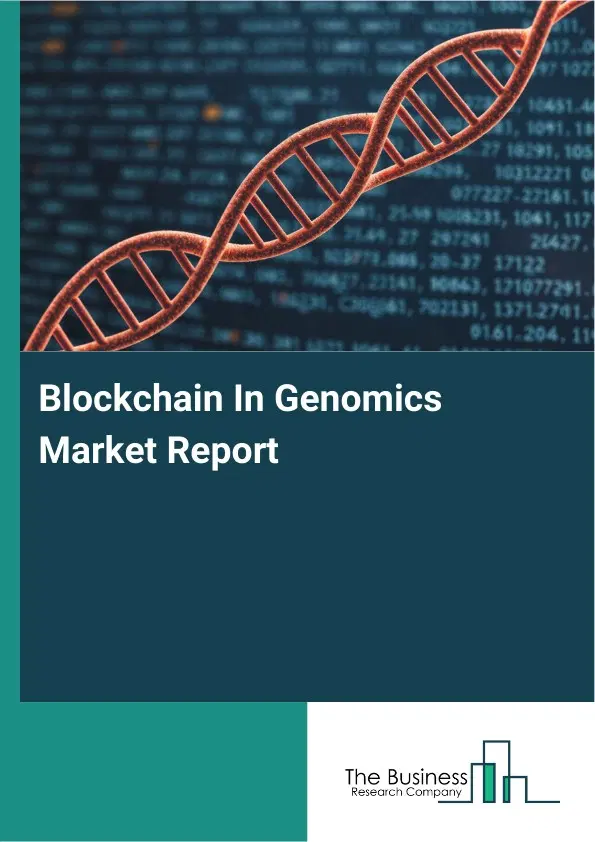 Blockchain In Genomics Market Report 2026 Blockchain In Genomics Market Report 2026