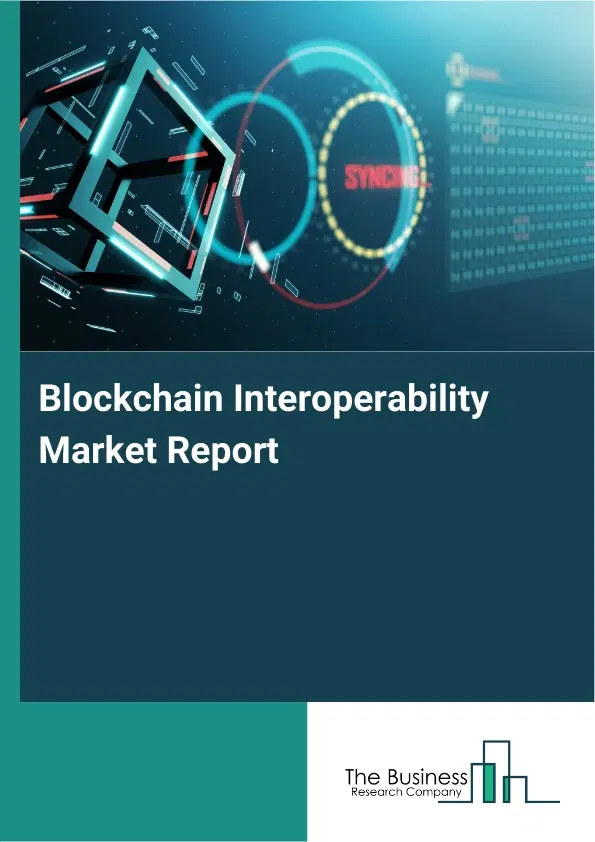 Blockchain Interoperability Market Report 2026 Blockchain Interoperability Market Report 2026