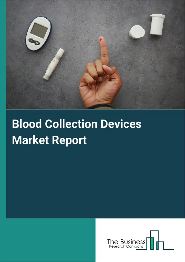 Global Blood Collection Devices Market Report 2026 Global Blood Collection Devices Market Report 2026