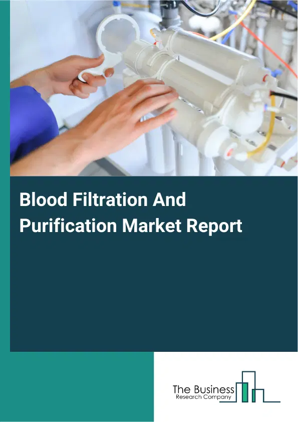Blood Filtration And Purification Market Report 2026 Blood Filtration And Purification Market Report 2026