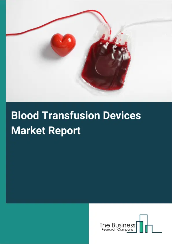 Blood Transfusion Devices Market Report 2026 Blood Transfusion Devices Market Report 2026