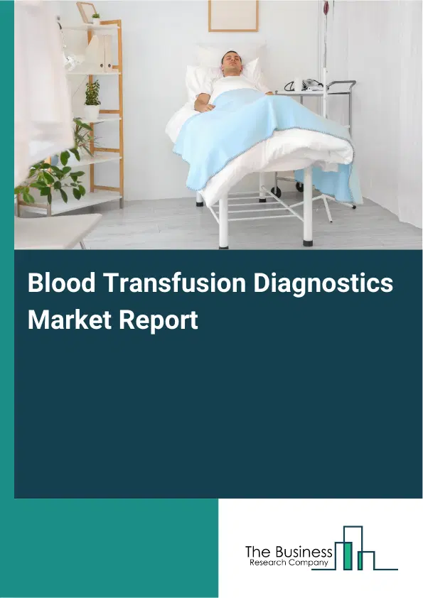 Global Blood Transfusion Diagnostics Market Report 2026 Global Blood Transfusion Diagnostics Market Report 2026