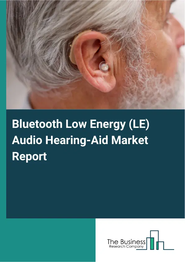 Bluetooth Low Energy (LE) Audio Hearing-Aid Market Report 2026 Bluetooth Low Energy (LE) Audio Hearing-Aid Market Report 2026